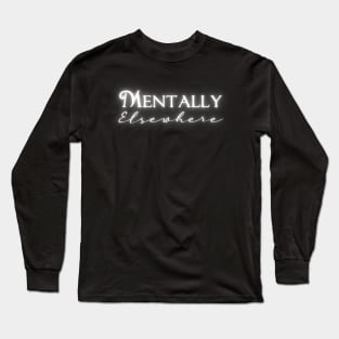 Mentally Elsewhere | Funny Long Sleeve T-Shirt